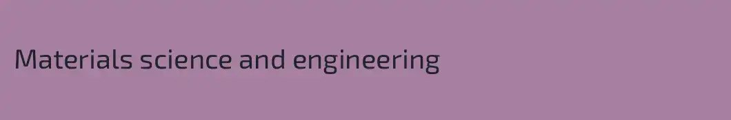 Materials science and engineering